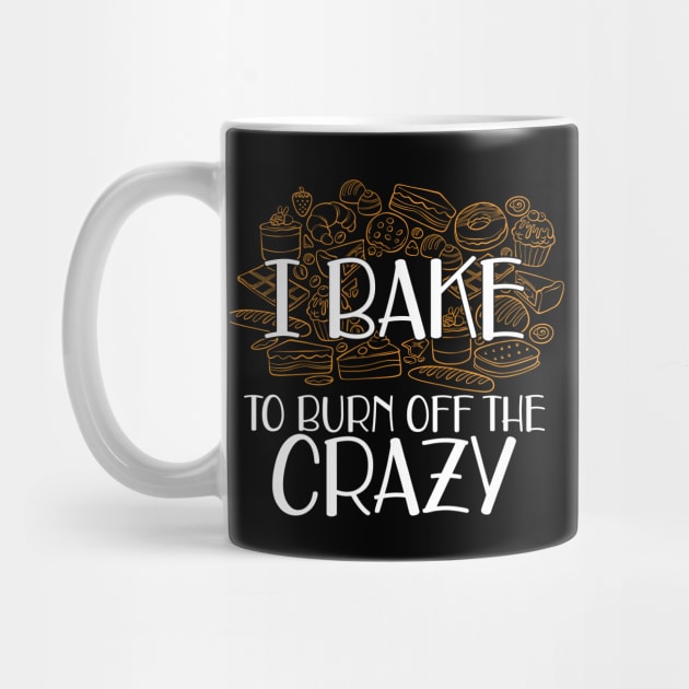 Baker - I bake to burn off the crazy by KC Happy Shop